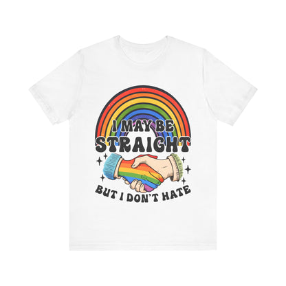 I May Be Straight But I don't Hate - Jersey Short Sleeve Tee