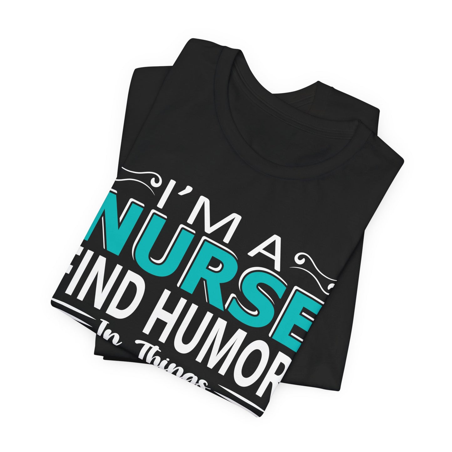 I'm a nurse, find humor in things - Unisex Jersey Short Sleeve Tee - Nurse