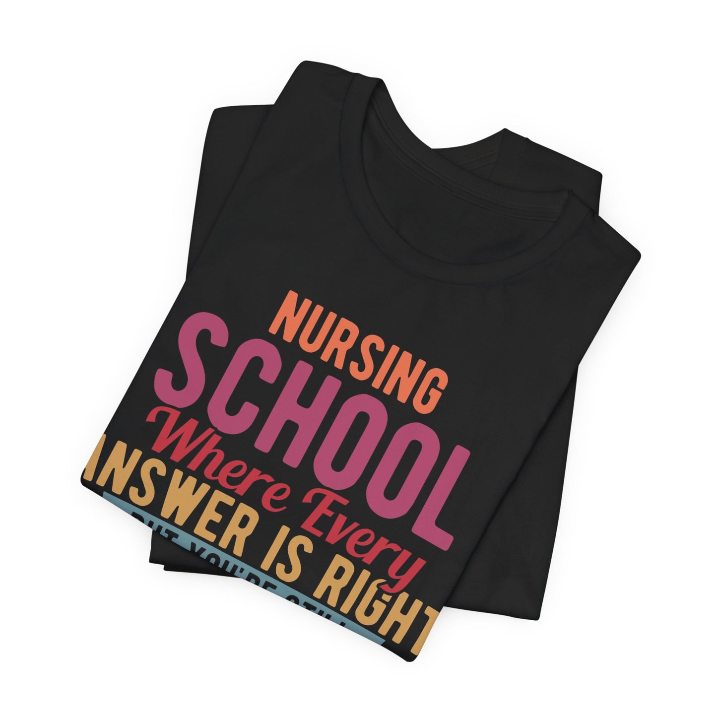 Nursing school, where every answer is right but you're still probably wrong - Unisex Jersey Short Sleeve Tee