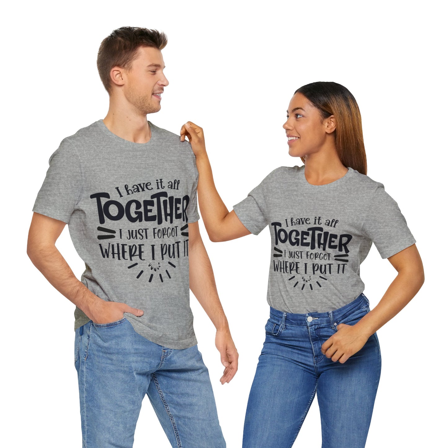 I have it all together- I just forgot where I put it - Unisex Jersey Short Sleeve Tee - Humor