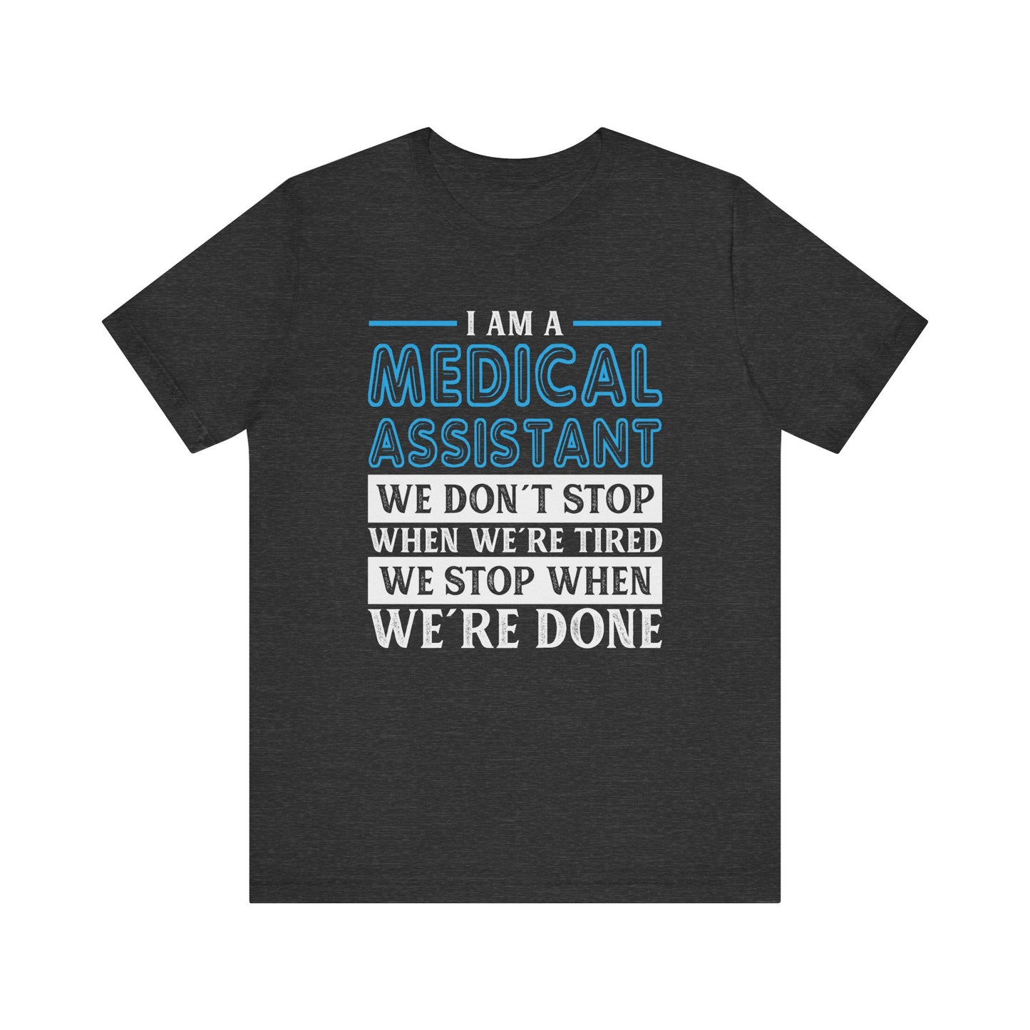 I am a Medical Assistant - we don't stop when we're tired, we stop when we're done - Unisex Jersey Short Sleeve Tee