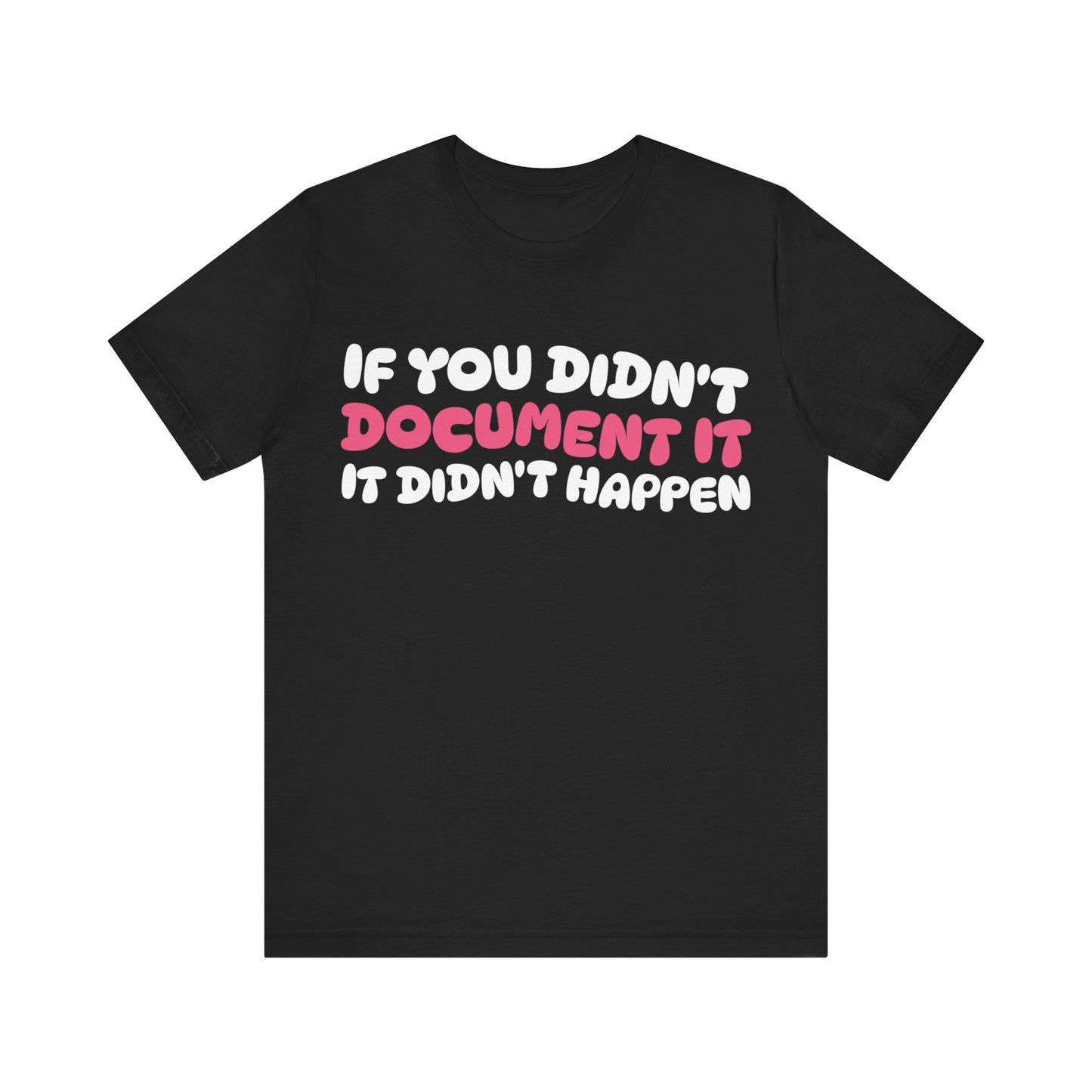 If you didn't document it, it didn't happen - Unisex Jersey Short Sleeve Tee