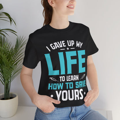 I gave up my life to learn how to save yours - Unisex Jersey Short Sleeve Tee