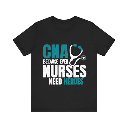 CNA because even nurses need heroes - Unisex Jersey Short Sleeve Tee