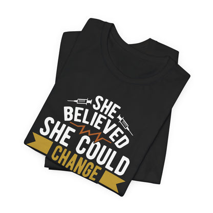 She believed she could change the world so she became a nurse - Unisex Jersey Short Sleeve Tee