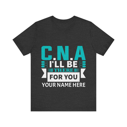 Add Your Name - CNA I'll be there for you - Unisex Jersey Short Sleeve Tee - CNA