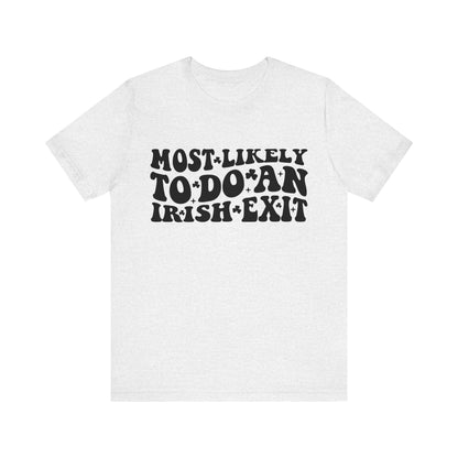 Most likely to do an Irish exit - Unisex Jersey Short Sleeve Tee - Funny