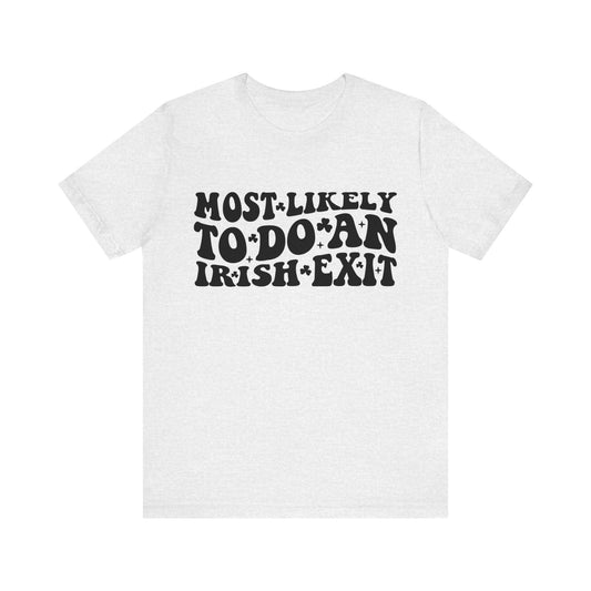 Most likely to do an Irish exit - Unisex Jersey Short Sleeve Tee - Funny