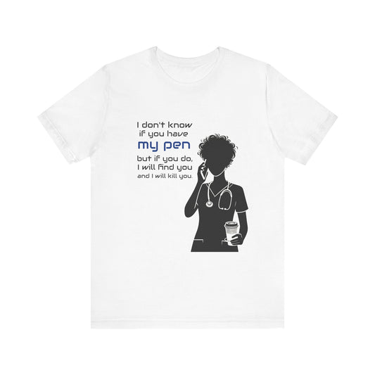 I don't know if you have my pen... - Unisex Jersey Short Sleeve Tee - healthcare