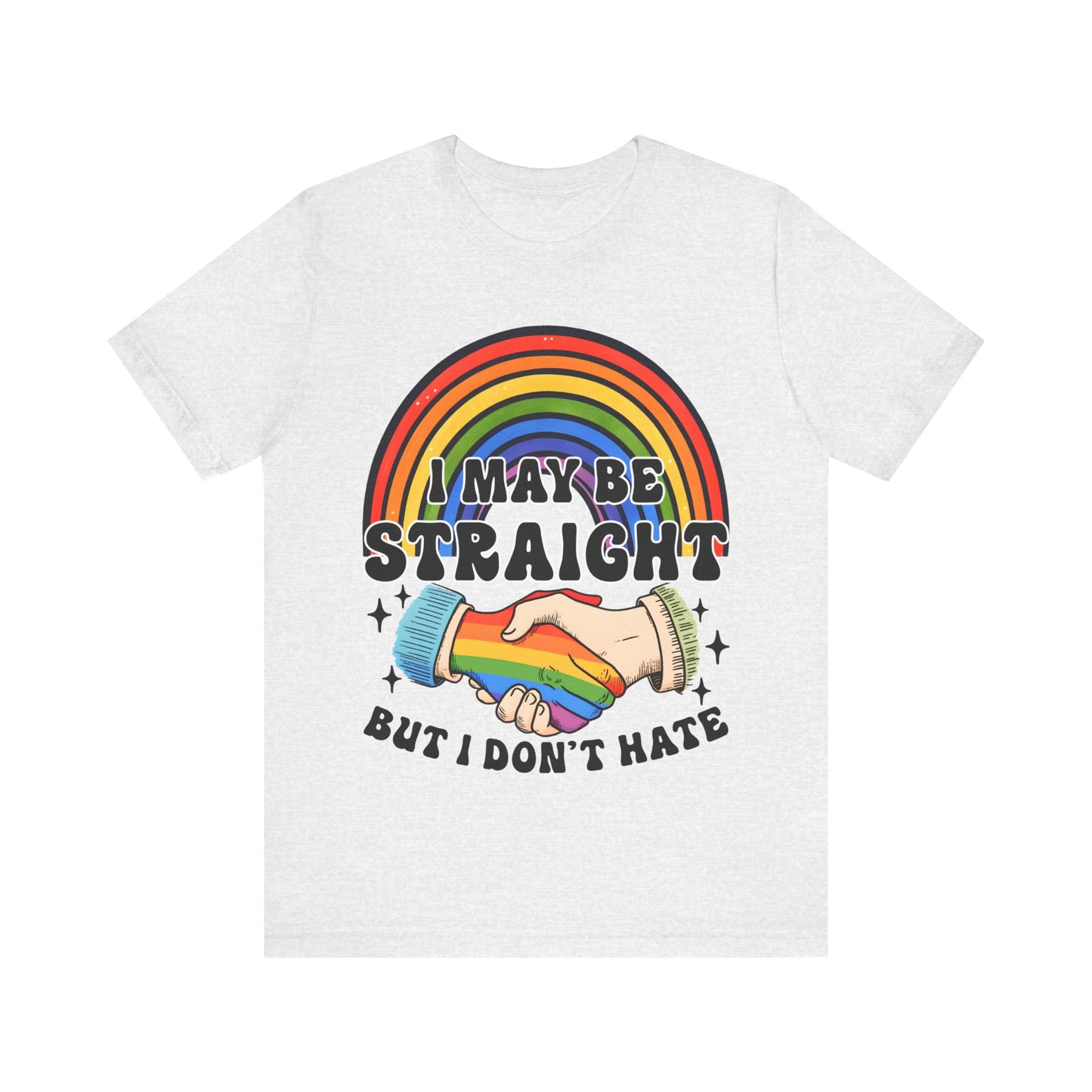 I May Be Straight But I don't Hate - Jersey Short Sleeve Tee