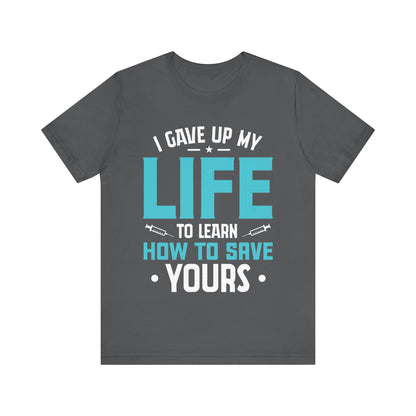 I gave up my life to learn how to save yours - Unisex Jersey Short Sleeve Tee