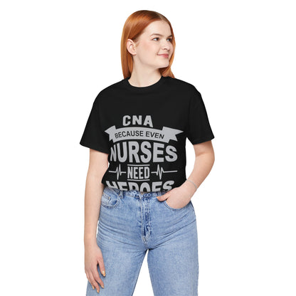 CNA because even nurses need heroes - Unisex Jersey Short Sleeve Tee