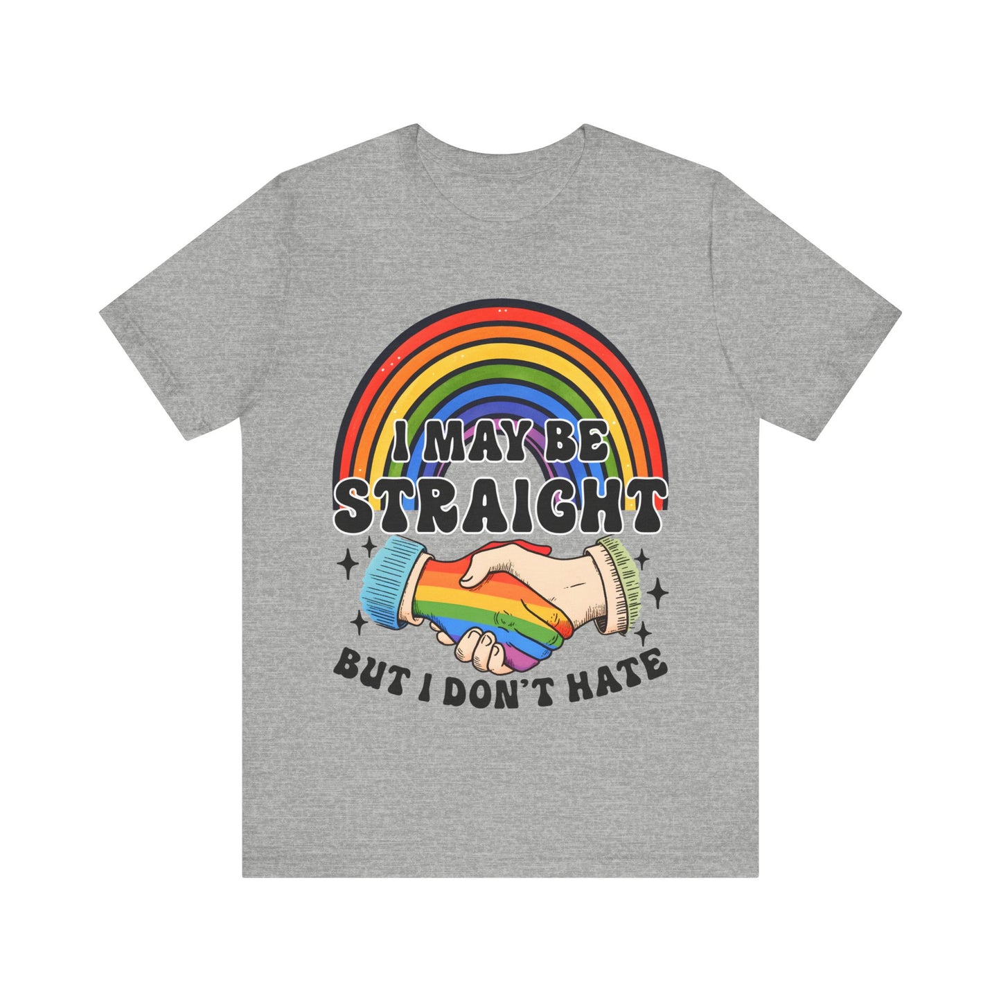 I May Be Straight But I don't Hate - Jersey Short Sleeve Tee