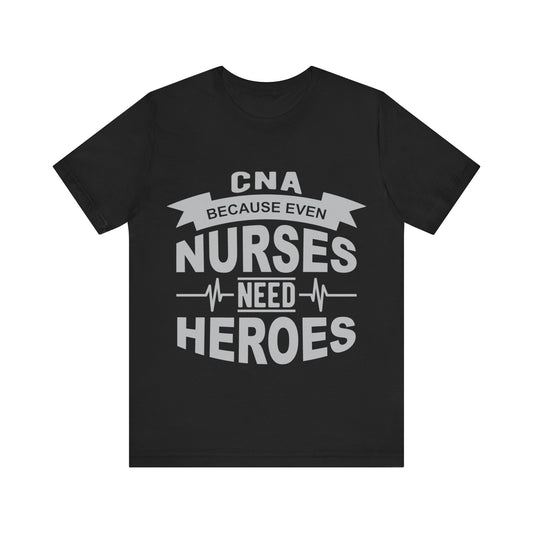 CNA because even nurses need heroes - Unisex Jersey Short Sleeve Tee