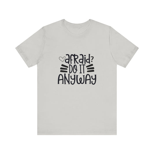 Afraid? Do it anyway -  Unisex Jersey Short Sleeve Tee