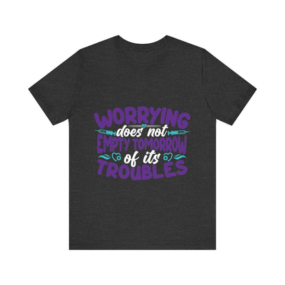 Worrying does not empty tomorrow of its troubles - Unisex Jersey Short Sleeve Tee - Nurse