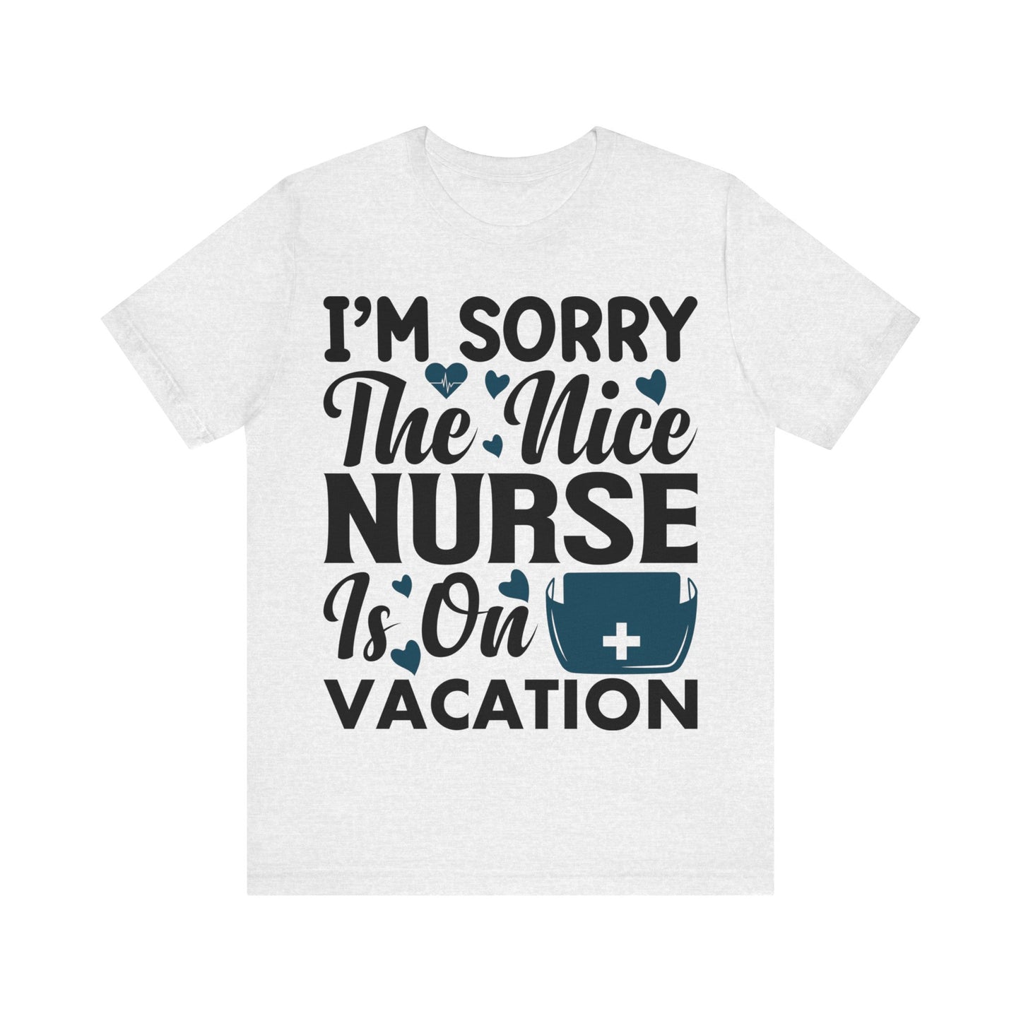 I'm sorry, the nice nurse is on vacation - Unisex Jersey Short Sleeve Tee