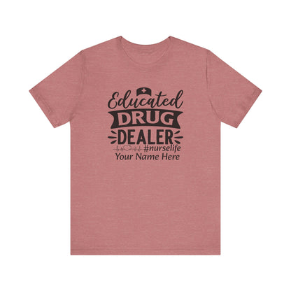 Add Your Name - Educated drug dealer #nurselife - Unisex Jersey Short Sleeve Tee - Nurse