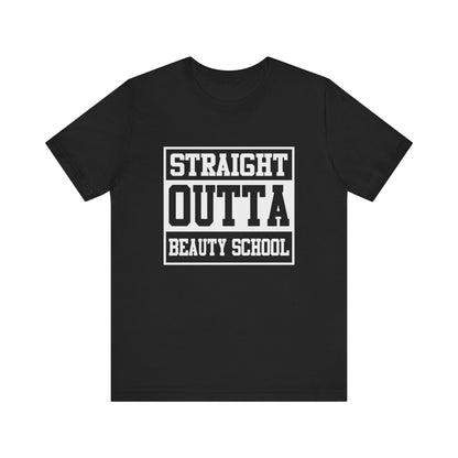 Straight Outta Beauty School - Unisex Jersey Short Sleeve Tee - Cosmetology