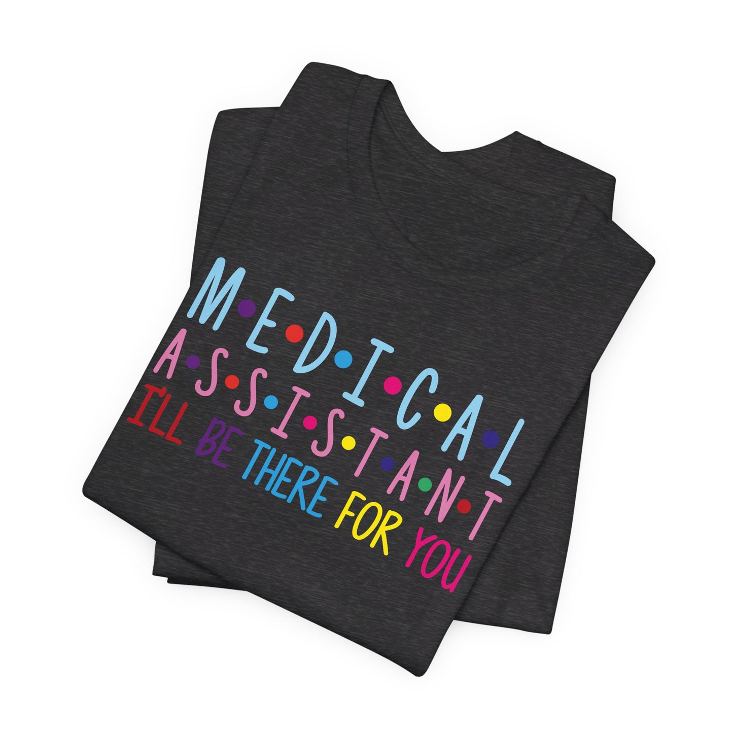 Medical Assistant - I'll be there for you - Unisex Jersey Short Sleeve Tee