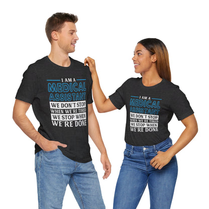 I am a Medical Assistant - we don't stop when we're tired, we stop when we're done - Unisex Jersey Short Sleeve Tee