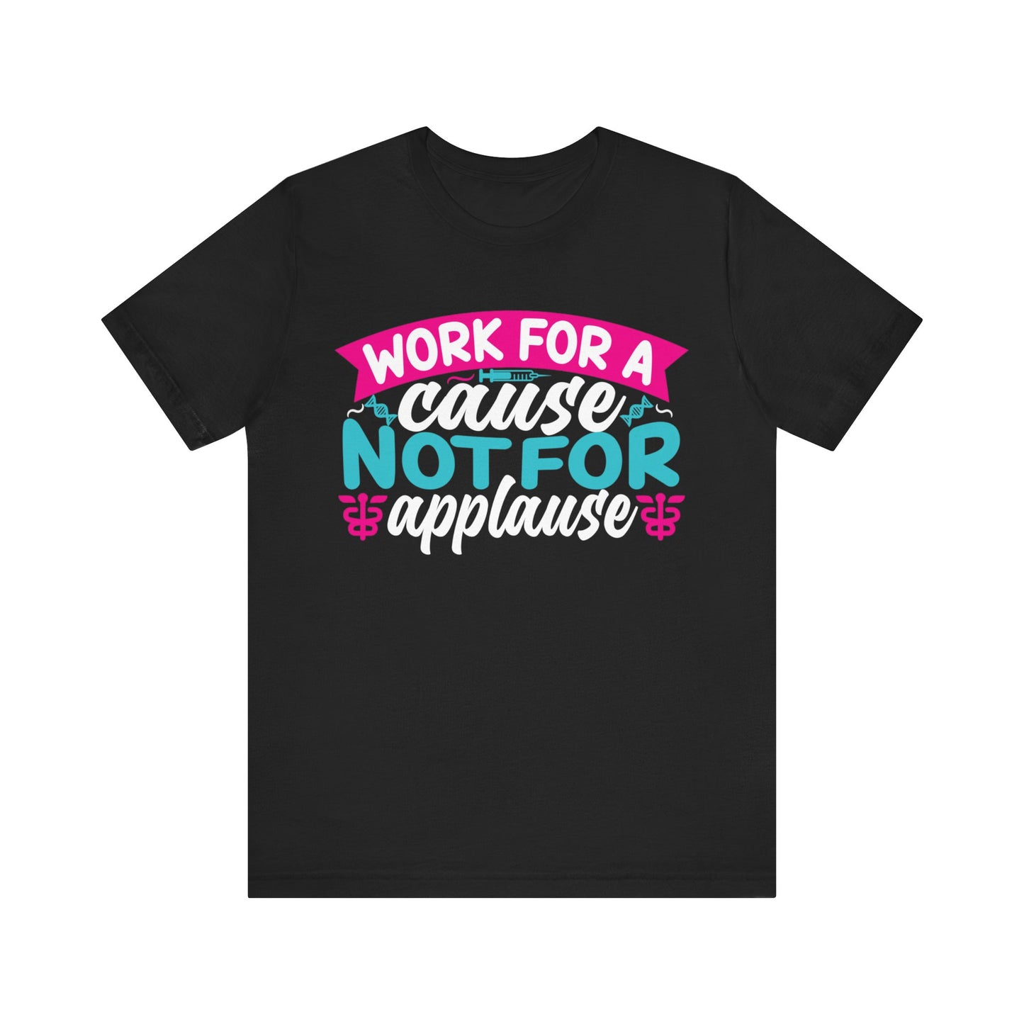 Work for a cause, not for applause - Unisex Jersey Short Sleeve Tee - Nurse