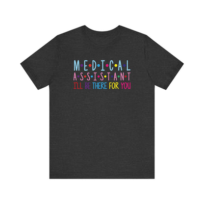 Medical Assistant - I'll be there for you - Unisex Jersey Short Sleeve Tee