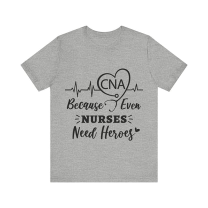 CNA because even nurses need heroes - Unisex Jersey Short Sleeve Tee