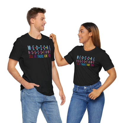 Medical Assistant - I'll be there for you - Unisex Jersey Short Sleeve Tee