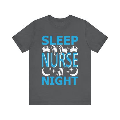 Sleep all day, nurse all night - Unisex Jersey Short Sleeve Tee - Nurse