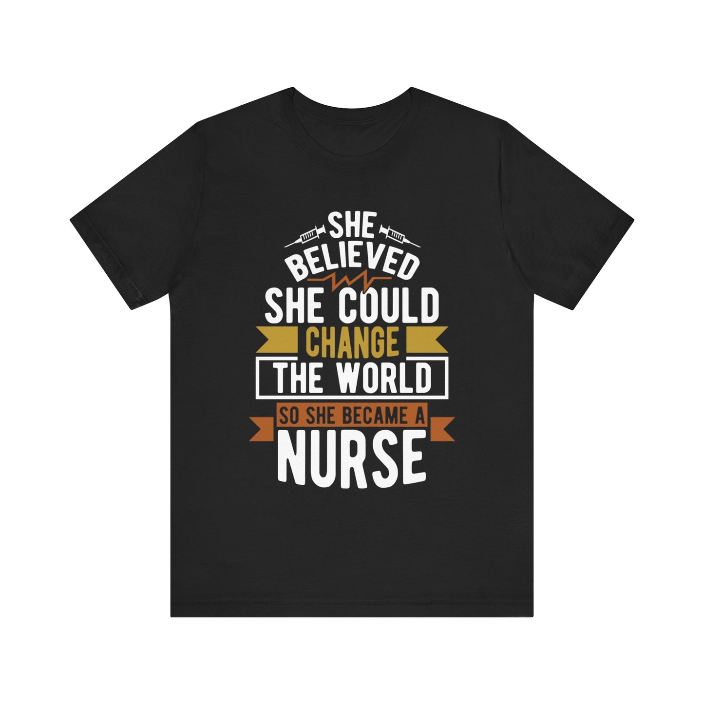 She believed she could change the world so she became a nurse - Unisex Jersey Short Sleeve Tee