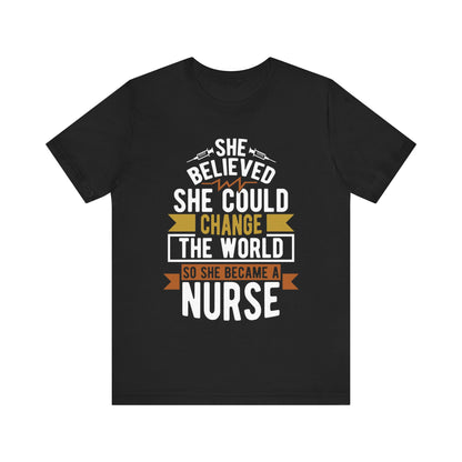 She believed she could change the world so she became a nurse - Unisex Jersey Short Sleeve Tee