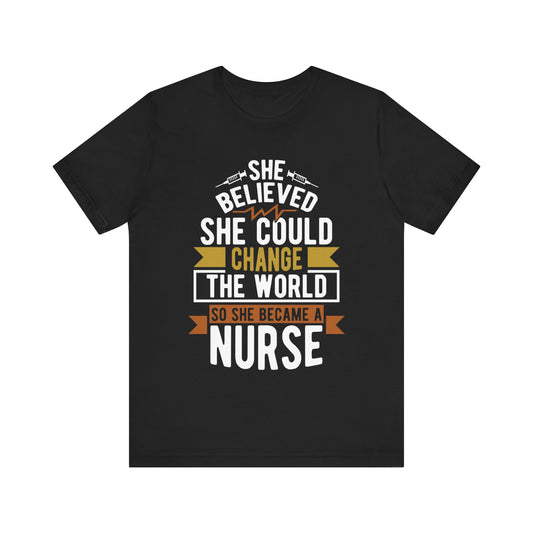 She believed she could change the world so she became a nurse - Unisex Jersey Short Sleeve Tee