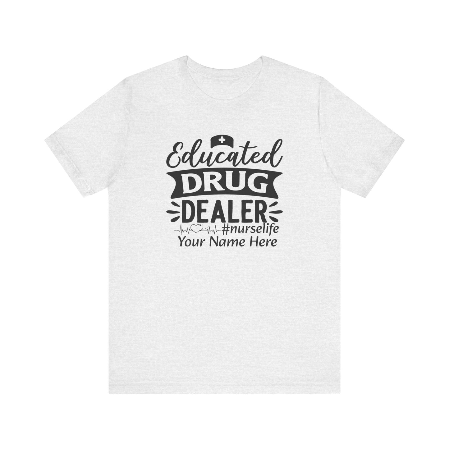 Add Your Name - Educated drug dealer #nurselife - Unisex Jersey Short Sleeve Tee - Nurse