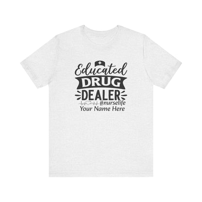 Add Your Name - Educated drug dealer #nurselife - Unisex Jersey Short Sleeve Tee - Nurse