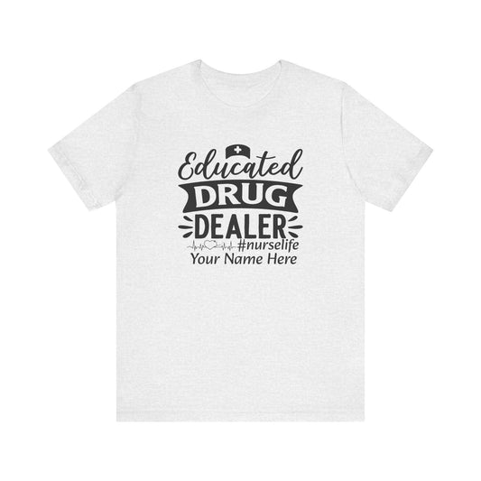 Add Your Name - Educated drug dealer #nurselife - Unisex Jersey Short Sleeve Tee - Nurse