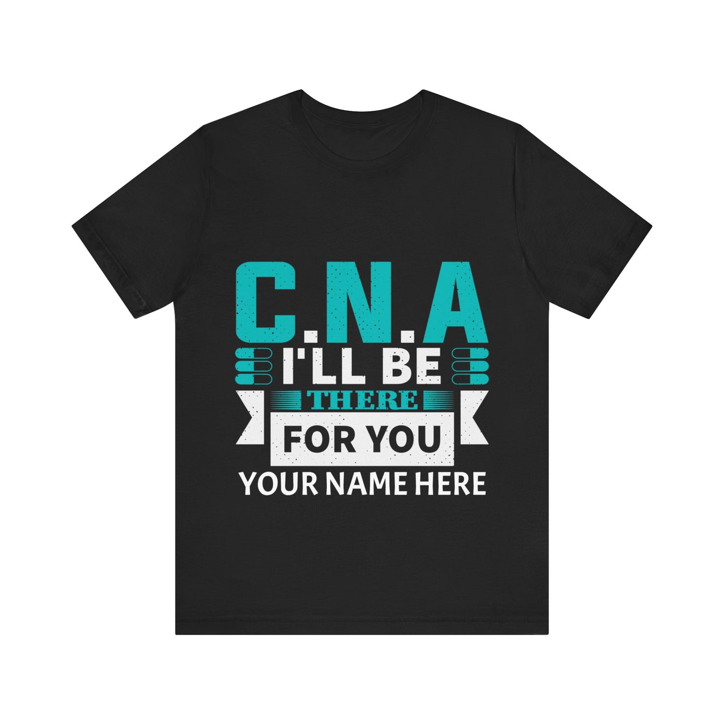 Add Your Name - CNA I'll be there for you - Unisex Jersey Short Sleeve Tee - CNA