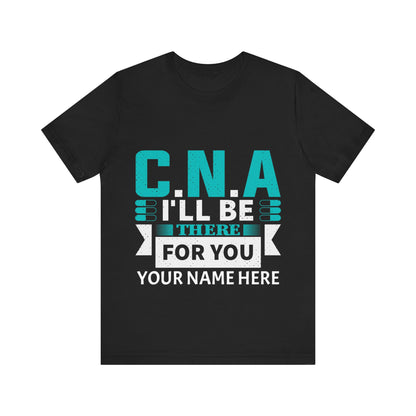 Add Your Name - CNA I'll be there for you - Unisex Jersey Short Sleeve Tee - CNA