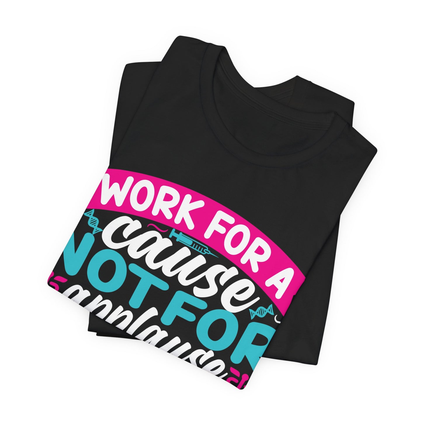 Work for a cause, not for applause - Unisex Jersey Short Sleeve Tee - Nurse