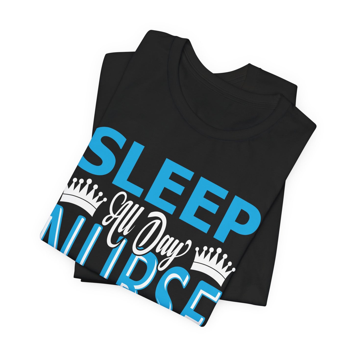 Sleep all day, nurse all night - Unisex Jersey Short Sleeve Tee - Nurse