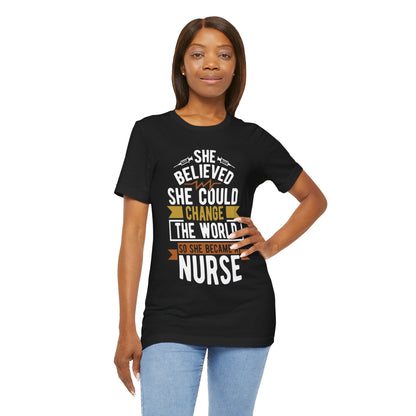 She believed she could change the world so she became a nurse - Unisex Jersey Short Sleeve Tee