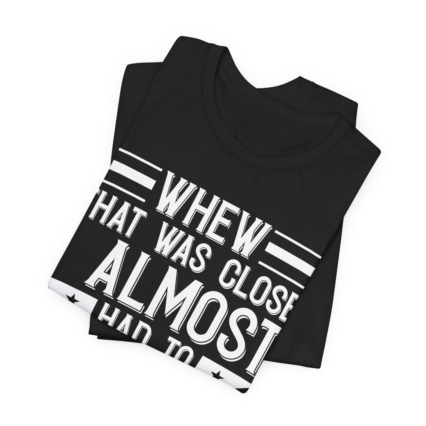 Whew that was close, I almost had to socialize - Unisex Jersey Short Sleeve Tee - Humor