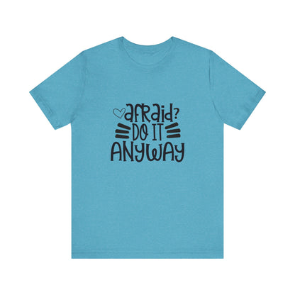 Afraid? Do it anyway -  Unisex Jersey Short Sleeve Tee