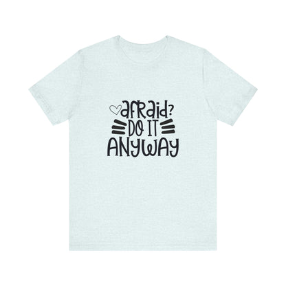 Afraid? Do it anyway -  Unisex Jersey Short Sleeve Tee