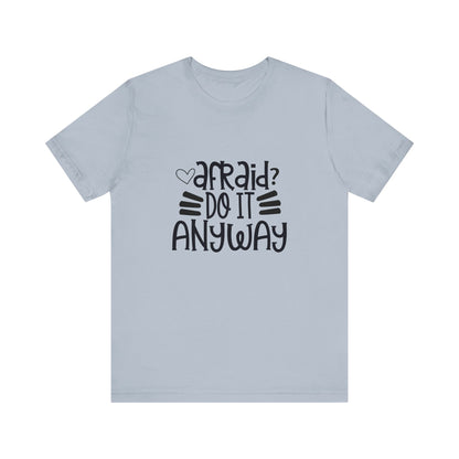 Afraid? Do it anyway -  Unisex Jersey Short Sleeve Tee