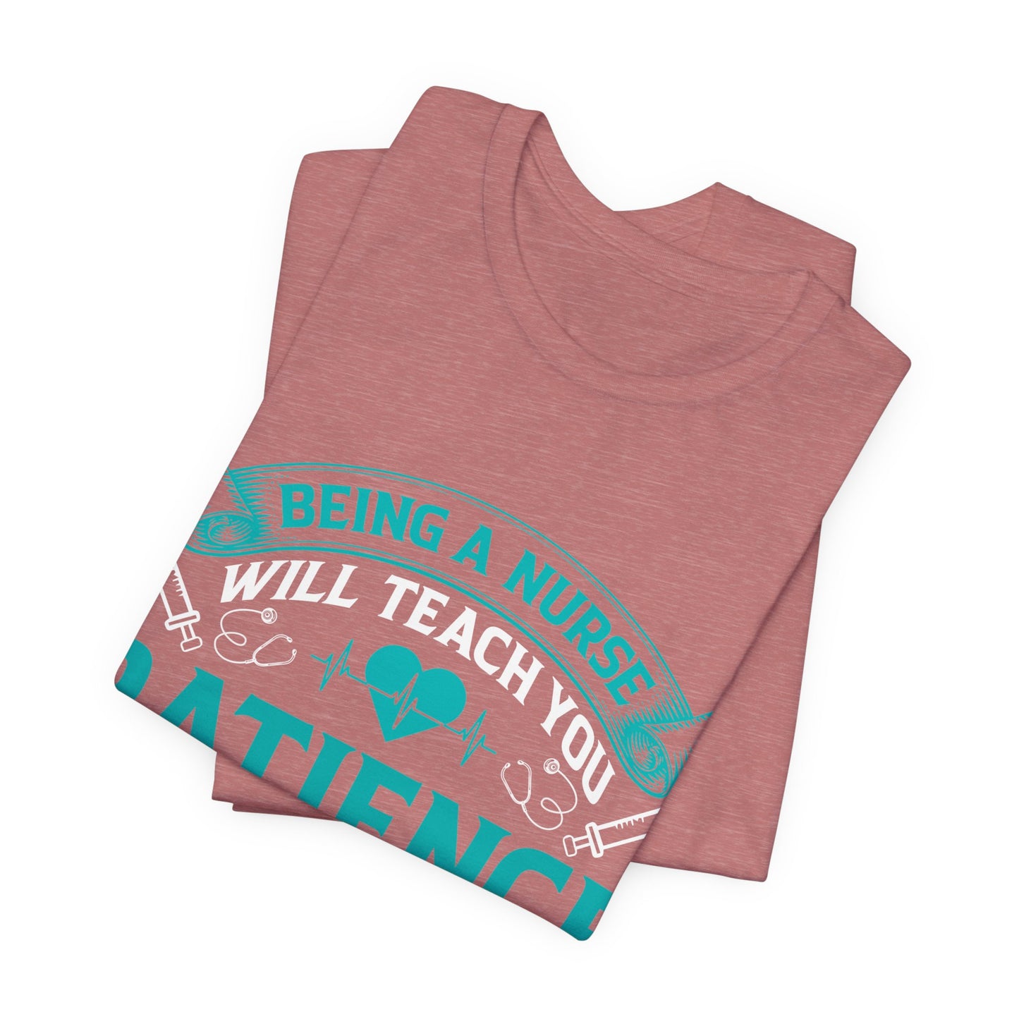 Being a nurse will teach you patience - Nurse Humor - Jersey Short Sleeve Tee