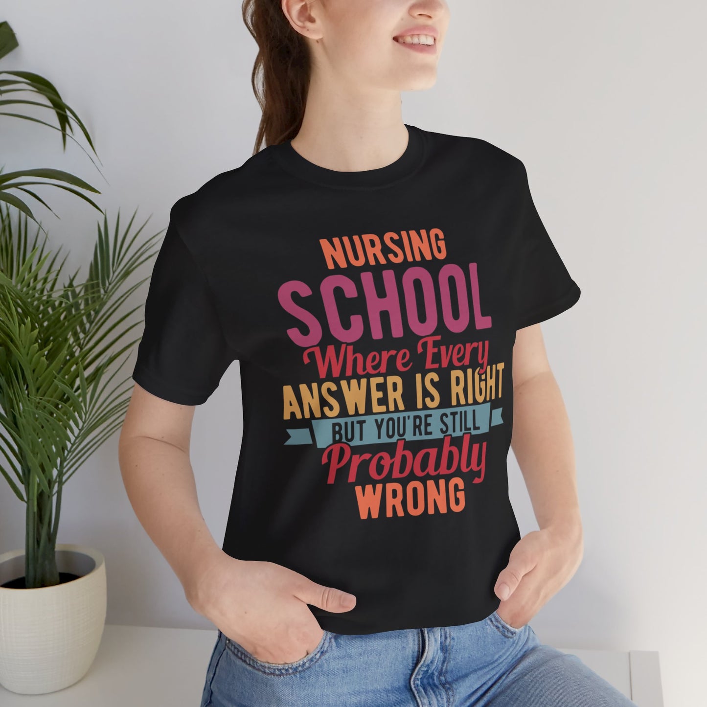 Nursing school, where every answer is right but you're still probably wrong - Unisex Jersey Short Sleeve Tee