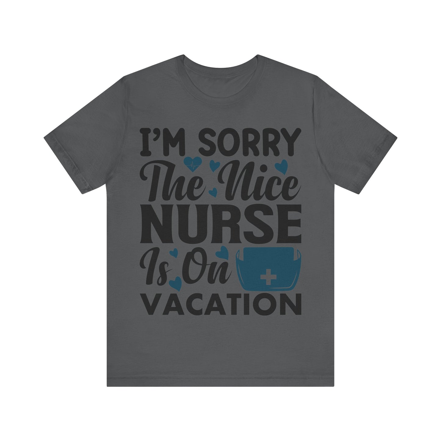 I'm sorry, the nice nurse is on vacation - Unisex Jersey Short Sleeve Tee