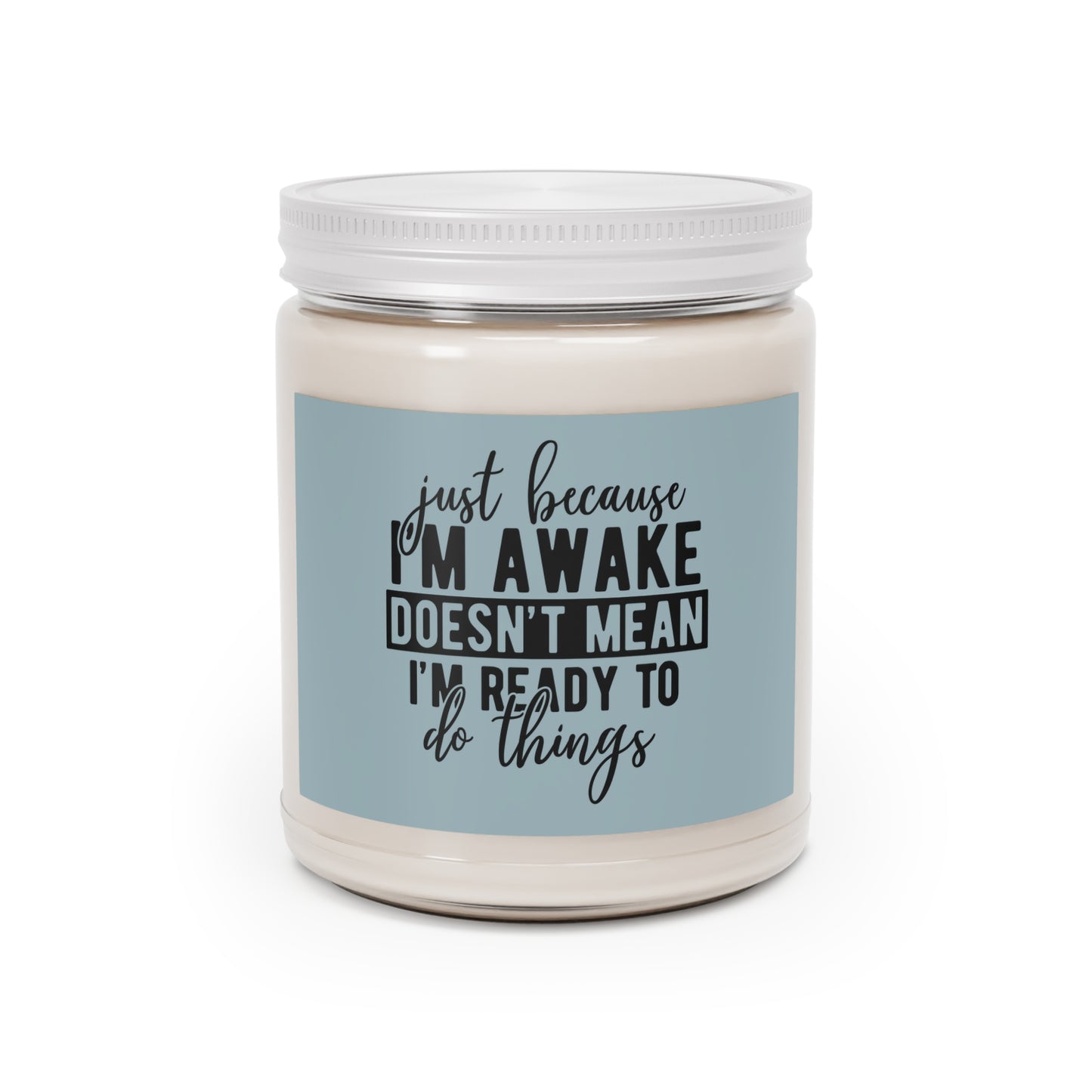 Just because I'm awake doesn't mean I'm ready to do things - Humor - Scented Candles, 9oz | 1