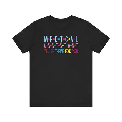 Medical Assistant - I'll be there for you - Unisex Jersey Short Sleeve Tee